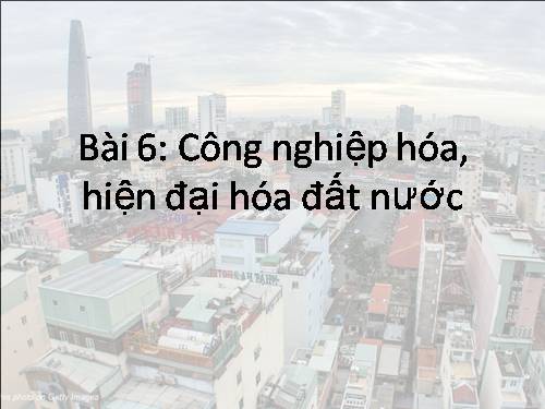 Bài 6. Công nghiệp hoá, hiện đại hoá đất nước