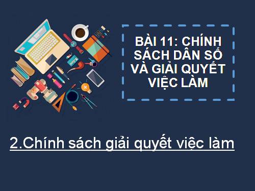 Bài 11. Chính sách dân số và giải quyết việc làm