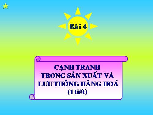 Bài 4. Cạnh tranh trong sản xuất và lưu thông hàng hoá