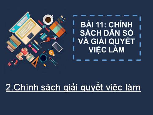 Bài 11. Chính sách dân số và giải quyết việc làm