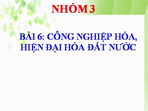 Bài 6. Công nghiệp hoá, hiện đại hoá đất nước