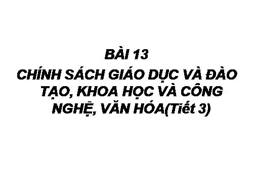 Bài 13. Chính sách giáo dục và đào tạo, khoa học và công nghệ, văn hoá