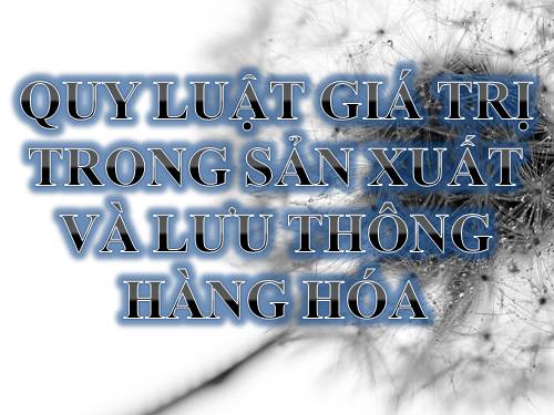 Bài 3. Quy luật giá trị trong sản xuất và lưu thông hàng hoá