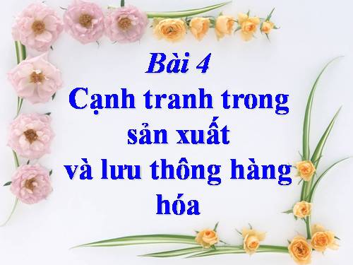 Bài 4. Cạnh tranh trong sản xuất và lưu thông hàng hoá