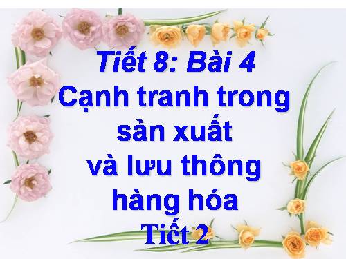 Bài 4. Cạnh tranh trong sản xuất và lưu thông hàng hoá