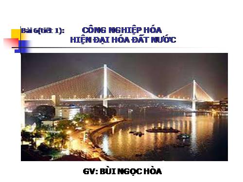 Bài 6. Công nghiệp hoá, hiện đại hoá đất nước