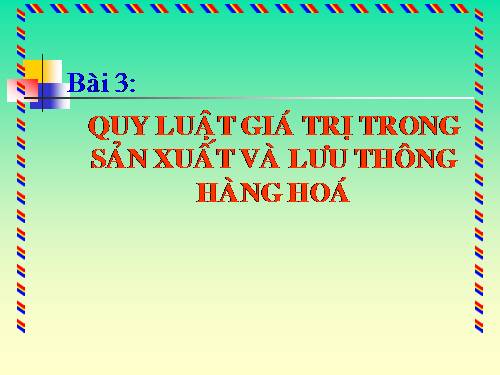 Bài 3. Quy luật giá trị trong sản xuất và lưu thông hàng hoá