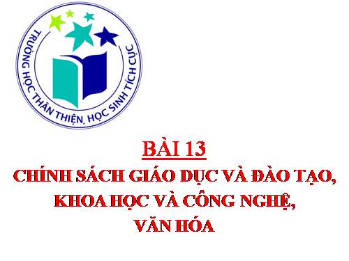 Bài 13. Chính sách giáo dục và đào tạo, khoa học và công nghệ, văn hoá