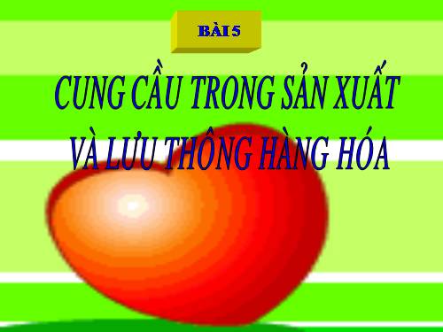 Bài 5. Cung - cầu trong sản xuất và lưu thông hàng hoá