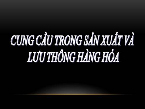 Bài 5. Cung - cầu trong sản xuất và lưu thông hàng hoá