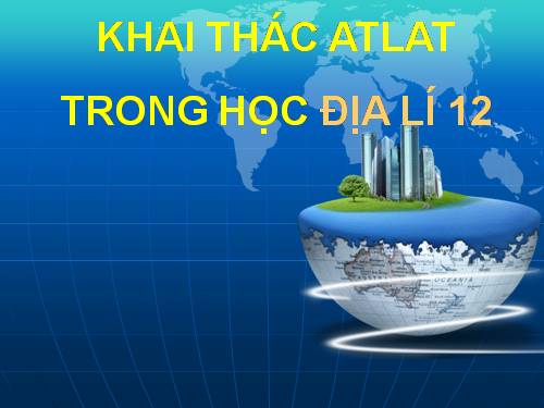 Địa lý: STGT ôn tập địa lý 12 bằng Atlat