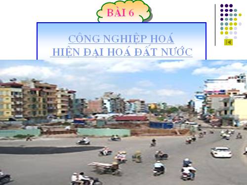 Bài 6. Công nghiệp hoá, hiện đại hoá đất nước