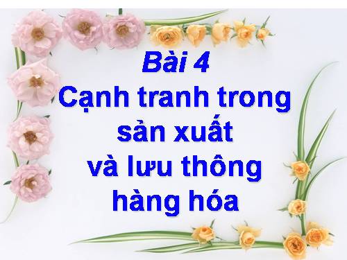 Bài 4. Cạnh tranh trong sản xuất và lưu thông hàng hoá