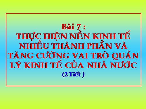 Bài 7. Thực hiện nền kinh tế nhiều thành phần và tăng cường vai trò quản lí kinh tế của Nhà nước