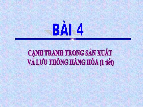 Bài 4. Cạnh tranh trong sản xuất và lưu thông hàng hoá