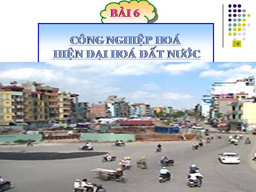 Bài 6. Công nghiệp hoá, hiện đại hoá đất nước