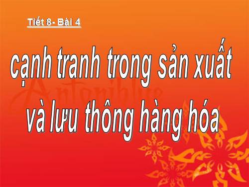 Bài 4. Cạnh tranh trong sản xuất và lưu thông hàng hoá