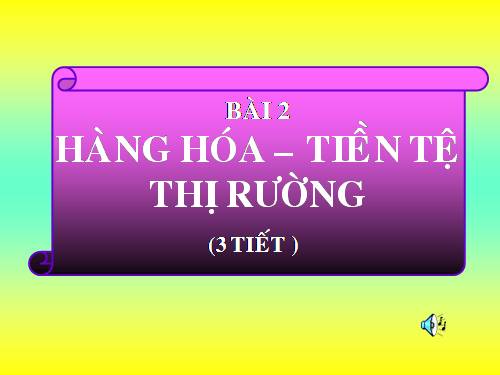 Bài 2. Hàng hoá - tiền tệ - thị trường