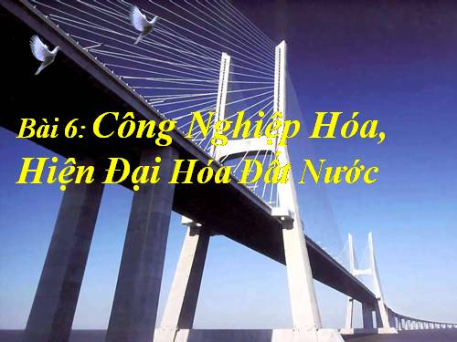 Bài 6. Công nghiệp hoá, hiện đại hoá đất nước