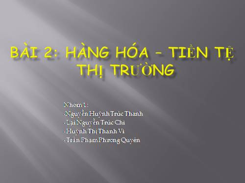 Bài 2. Hàng hoá - tiền tệ - thị trường