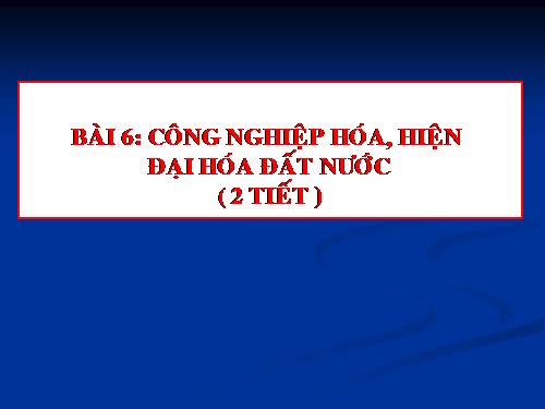 Bài 6. Công nghiệp hoá, hiện đại hoá đất nước