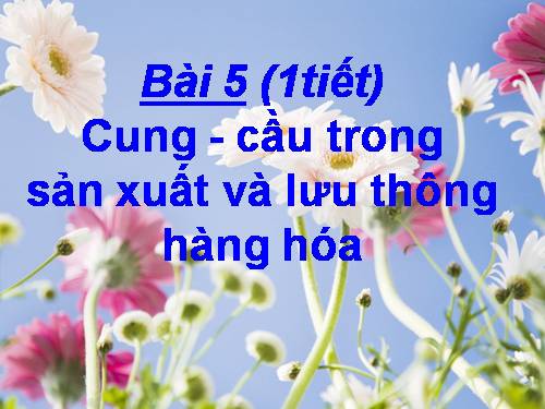 Bài 5. Cung - cầu trong sản xuất và lưu thông hàng hoá