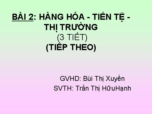 Bài 2. Hàng hoá - tiền tệ - thị trường