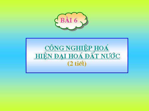 Bài 6. Công nghiệp hoá, hiện đại hoá đất nước