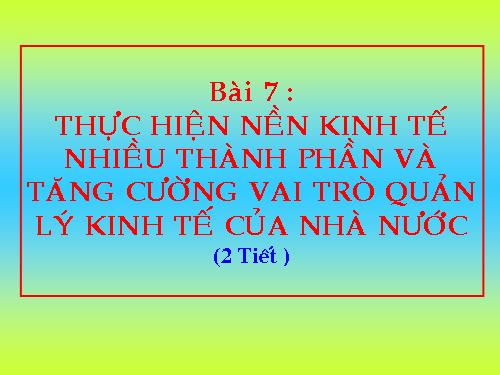 Bài 7. Thực hiện nền kinh tế nhiều thành phần và tăng cường vai trò quản lí kinh tế của Nhà nước