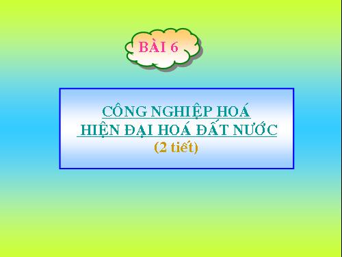 Bài 6. Công nghiệp hoá, hiện đại hoá đất nước