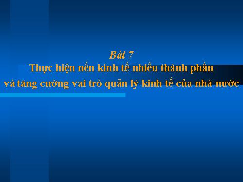 Bài 7. Thực hiện nền kinh tế nhiều thành phần và tăng cường vai trò quản lí kinh tế của Nhà nước