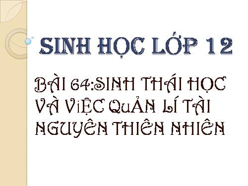 Bài 64. Sinh thái học và việc quản lí tài nguyên thiên nhiên