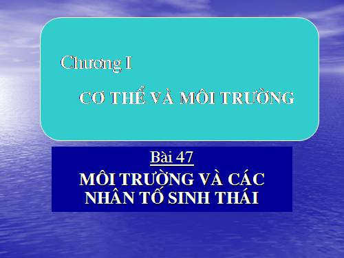 Bài 47. Môi trường và các nhân tố sinh thái