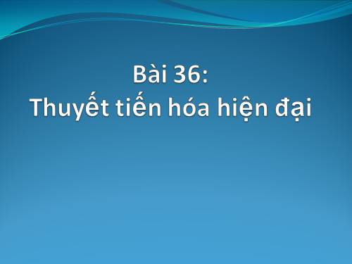 Bài 36. Thuyết tiến hoá hiện đại